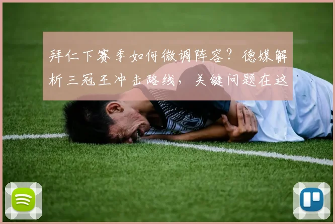 拜仁下赛季如何微调阵容?德媒解析三冠王冲击路线,关键问题在这里